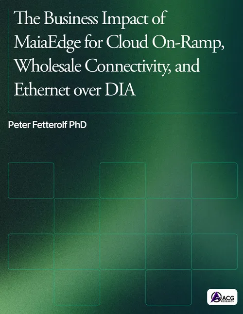 ACG Research White Paper - The Business Impact of MaiaEdge for Cloud On-Ramp, Wholesale Connectivity, and Ethernet over DIA