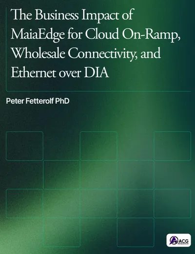 ACG Research White Paper - The Business Impact of MaiaEdge for Cloud On-Ramp, Wholesale Connectivity, and Ethernet over DIA